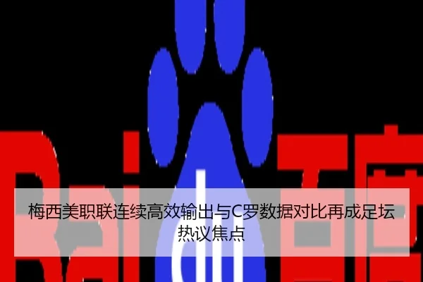 梅西美职联连续高效输出与C罗数据对比再成足坛热议焦点